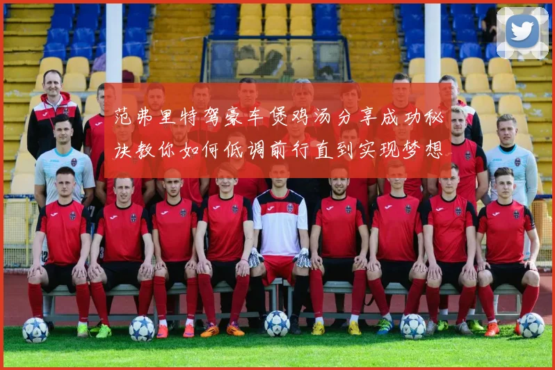 范弗里特驾豪车煲鸡汤分享成功秘诀教你如何低调前行直到实现梦想