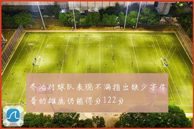 乔治对球队表现不满指出缺少字母哥的雄鹿仍能得分122分