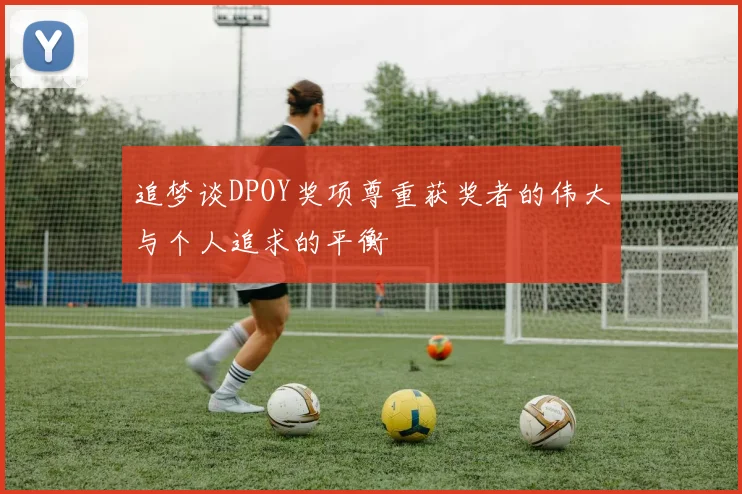 追梦谈DPOY奖项尊重获奖者的伟大与个人追求的平衡