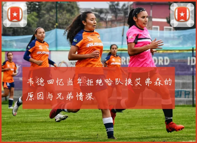 韦德回忆当年拒绝哈队换艾弗森的原因与兄弟情深
