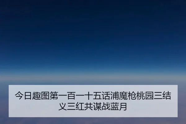 今日趣图第一百一十五话浦魔枪桃园三结义三红共谋战蓝月 - c7c7app